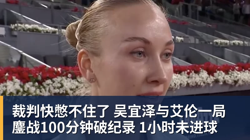 裁判快憋不住了 吴宜泽与艾伦一局鏖战100分钟破纪录 1小时未进球