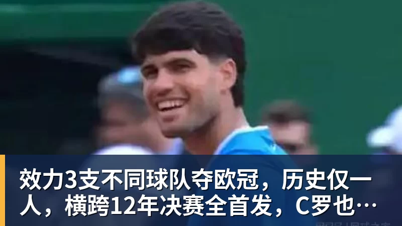 效力3支不同球队夺欧冠，历史仅一人，横跨12年决赛全首发，C罗也不行