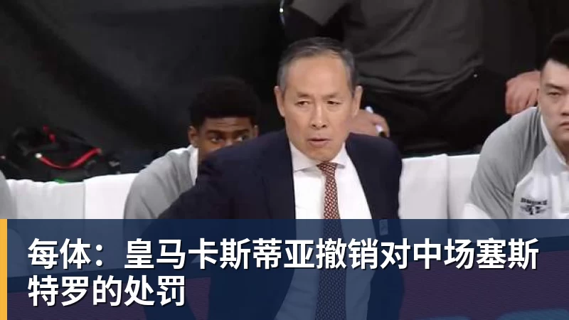 每体：皇马卡斯蒂亚撤销对中场塞斯特罗的处罚