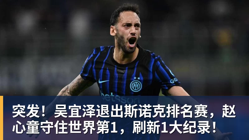 突发！吴宜泽退出斯诺克排名赛，赵心童守住世界第1，刷新1大纪录！