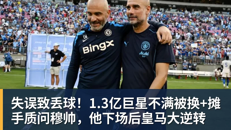 失误致丢球！1.3亿巨星不满被换+摊手质问穆帅，他下场后皇马大逆转