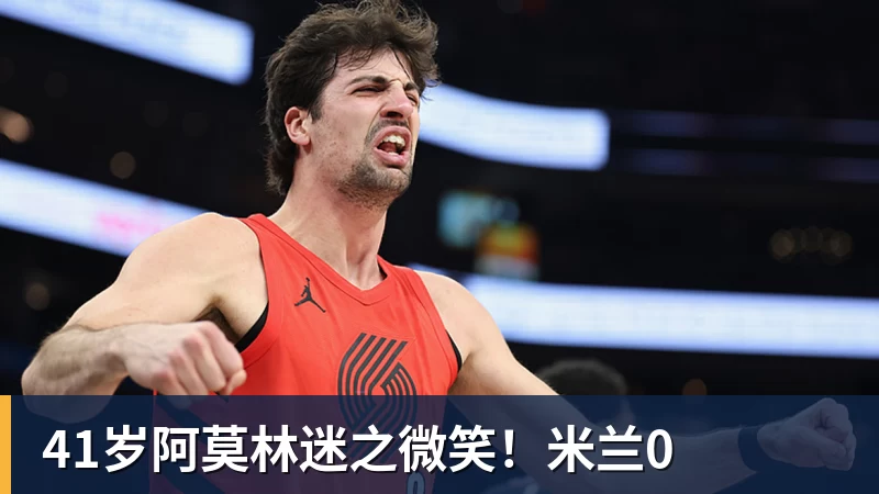 41岁阿莫林迷之微笑！米兰0